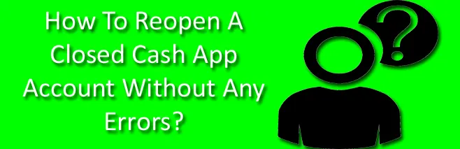 How ToReopen A Closed Cash App Account If You Are A Novice?  